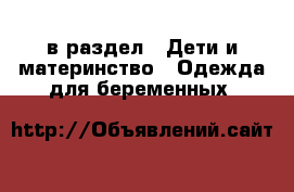  в раздел : Дети и материнство » Одежда для беременных 